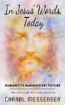 Charol Messenger - In Jesus' Words, Today: Humanity's Magnificent Future The 21st Century and Beyond