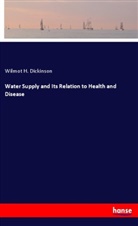 Wilmot H Dickinson, Wilmot H. Dickinson - Water Supply and Its Relation to Health and Disease