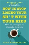Carla Naumburg - How to Stop Losing Your Sh t with Your Kids