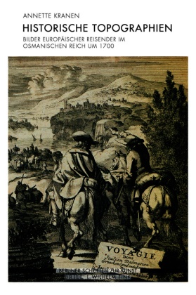 Annette Kranen, Annette Kranen, Peter Geimer, Peter Geimer u a, Kari Gludovatz, … - Historische Topographien Bilder europäischer Reisender im Osmanischen Reich um 1700