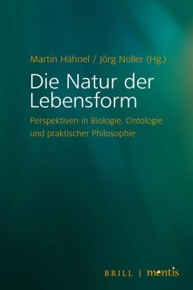 Marti Hähnel, Martin Hähnel, Jörg Noller, Martin Hähnel, Noller, … - Die Natur der Lebensform Perspektiven in Biologie, Ontologie und praktischer Philosophie