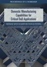 Defense Materials Manufacturing and Infrastructure Standing Committee, Division on Engineering and Physical Sci, Division on Engineering and Physical Sciences, National Academies Of Sciences Engineeri, National Academies of Sciences Engineering and Medicine, National Materials and Manufacturing Boa... - Domestic Manufacturing Capabilities for Critical Dod Applications