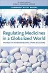 Board On Global Health, Committee on Mutual Recognition Agreements and Reliance in the Regulation of Medicines, Health And Medicine Division, National Academies Of Sciences Engineeri, National Academies of Sciences Engineering and Medicine, Patricia Cuff... - Regulating Medicines in a Globalized World