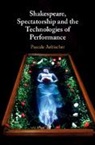 Pascale Aebischer, Pascale (University of Exeter) Aebischer, Aebischer Pascale - Shakespeare, Spectatorship and the Technologies of Performance