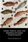 Dana Robinson, Dana (Creighton University Robinson, Robinson Dana - Food, Virtue, and the Shaping of Early Christianity