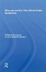 W. Raymond Duncan, Carolyn McGiffert Ekedahl - Moscow and the Third World Under Gorbachev