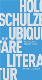 Holger Schulze - Ubiquitäre Literatur