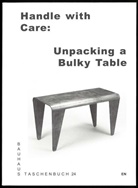 Stiftun Bauhaus Dessau, Stiftung Bauhaus Dessau, Stiftung Bauhaus Dessau - Handle with Care: Unpacking a Bulky Table