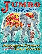 Alexandra Stewart, Stewart Alexandra, Emily Sutton - Jumbo: The Most Famous Elephant Who Ever Lived