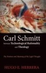 Hugo E Herrera, Hugo E. Herrera - Carl Schmitt Between Technological Rationality and Theology