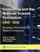 W. Richards Adrion, William Aspray, Peter A. Freeman - Computing and the National Science Foundation, 1950-2016