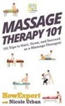 Howexpert, Nicole Urban - Massage Therapy 101: 101 Tips to Start, Grow, and Succeed as a Massage Therapist