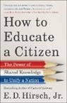 Jr. E. D. Hirsch, E D Hirsch, E. D. Hirsch - How to Educate a Citizen