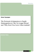Leon Jaeger, Simon Tayengwa - The Portrayal of Adaptation to Family Disintegration in "She No Longer Weeps" and "Why Don't You Carve Other Animals"