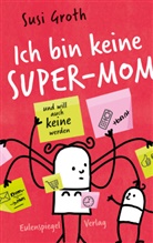 Susi Groth - Ich bin keine Super-Mom und will auch keine werden