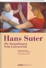 Hans Suter - Sein Leben. Seine Sammlungen