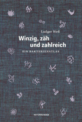 Falk Nordmann, Ludger Weß, Falk Nordmann, Judith Schalansky - Winzig, zäh und zahlreich - Ein Bakterienatlas