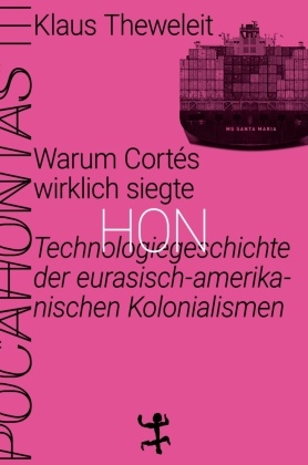 Klaus Theweleit - Warum Cortés wirklich siegte - Technologiegeschichte der eurasisch-amerikanischen Kolonialismen