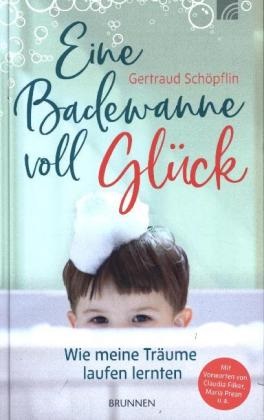 Gertraud Schöpflin,  Schöpflin  Gertraud - Eine Badewanne voll Glück - "Wie meine Träume laufen lernten - in Kinderlosigkeit, Adoption, Mutterglück & offenen Familienfragen "
