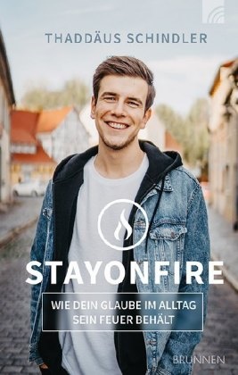 Thaddäus Schindler, Thaddäus Schindler STAYONFIRE,  Schindler STAYONFIRE  Thaddäus - STAYONFIRE - Wie dein Glaube im Alltag sein Feuer behält
