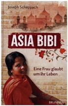 Joseph Scheppach - Asia Bibi. Eine Frau glaubt um ihr Leben
