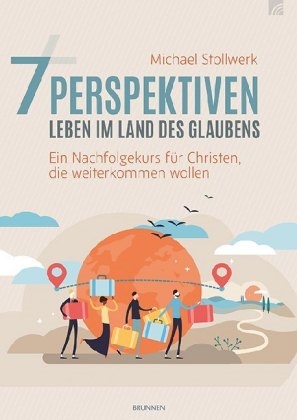 Michael Stollwerk, Michael (Dr.) Stollwerk,  Stollwerk  Michael - 7 Perspektiven - Leben im Land des Glaubens - Ein Nachfolgekurs für Christen, die weiterkommen wollen