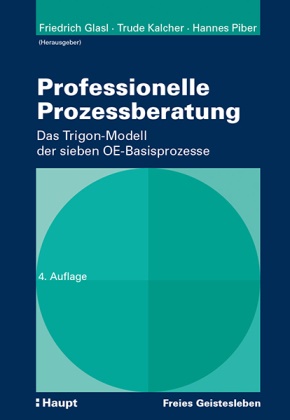 Friedrich Glasl, Trude Kalcher, Hannes Piber, Friedrich Glasl, PD Dr. Friedrich Glasl, Dr Hannes Piber... - Professionelle Prozessberatung - Das Trigon-Modell der sieben OE-Basisprozesse
