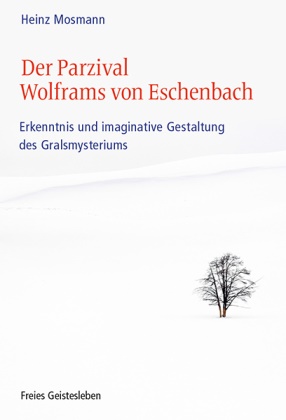 Heinz Mosmann - Der Parzival Wolframs von Eschenbach - Erkenntnis und imaginative Gestaltung des Gralsmysteriums