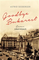 Astrid Seeberger - Goodbye, Bukarest