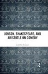 Jonathan Goossen - Jonson, Shakespeare, and Aristotle on Comedy