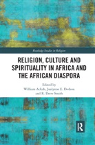 William Dodson Ackah, William Ackah, Jualynne E Dodson, Jualynne E. Dodson, R Drew Smith, R. Drew Smith - Religion, Culture and Spirituality in Africa and the African Diaspora