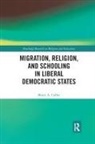 Bruce Collet, Bruce A. Collet - Migration, Religion, and Schooling in Liberal Democratic States