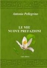 Antonio Pellegrino - Le mie nuove prefazioni