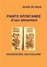Arelle Do Nurb, Arelle Do Nurb - Piante Spontanee d'Uso Alimentare- Riconoscere,Raccogliere