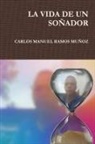 Carlos Manuel Ramos Munoz, Carlos Manuel Ramos Muñoz - La Vida de Un So?ador