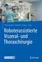 Roland S. Croner, Thil Hackert, Thilo Hackert, S Croner, S Croner - Roboterassistierte Viszeral- und Thoraxchirurgie