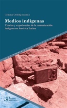 Gemma Orobitg, Gemm Orobitg, Gemma Orobitg - Medios indígenas : teorías y experiencias de la comunicación indígena en América Latina