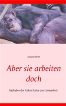 Juliane Beer - Aber sie arbeiten doch