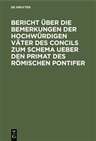 Degruyter - Bericht über die Bemerkungen der hochwürdigen Väter des Concils zum Schema ueber den Primat des Römischen Pontifer
