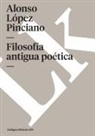 Alonso Lopez Pinciano, Alonso López Pinciano, Alonso Lopez Pinciano - Filosofía Antigua Poética