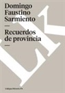 Domingo Faustino Sarmiento - Recuerdos de Provincia