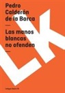 Pedro Calderon De La Barca, Pedro Calderon De La Barca, Pedro Calderón De La Barca - Las Manos Blancas No Ofenden