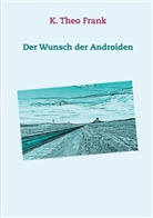 K Theo Frank, K. Theo Frank - Der Wunsch der Androiden