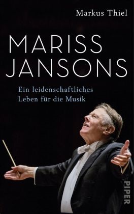 Markus Thiel - Mariss Jansons - Ein leidenschaftliches Leben für die Musik