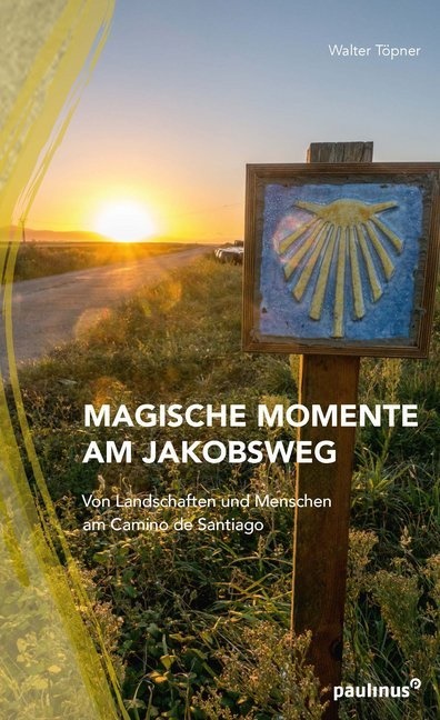 Walter Töpner, Walter (Dr.) Töpner - Magische Momente am Jakobsweg - Von Landschaften und Menschen am Camino de Santiago