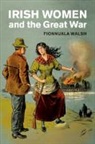 Fionnuala Walsh, Fionnuala (University College Dublin) Walsh - Irish Women and the Great War