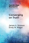 James A Stimson, James A. Stimson, James A. Wager Stimson, Stimson James A., Emily Wager, Emily M Wager... - Converging on Truth