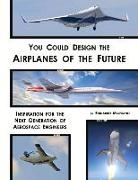 Bernardo Malfitano - You Could Design the Airplanes of the Future: Inspiration for the Next Generation of Aerospace Engineers Volume 1
