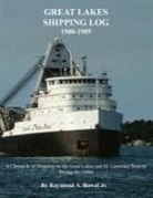 Raymond a. Bawal Jr - Great Lakes Shipping Log 1980-1989: A Chronicle of Shipping on the Great Lakes and St. Lawrence Seaway During the 1980s