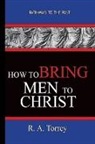 R. A. Torrey - How To Bring Men To Christ - R. A. Torrey